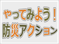 やってみよう!防災アクション