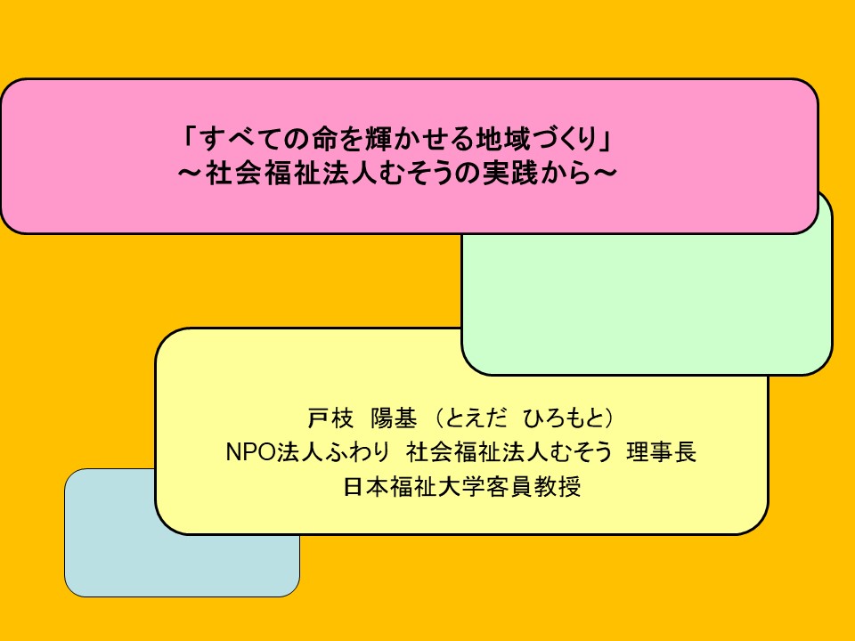 すべての命を輝かせる地域づくり ～社会福祉法人むそうの実践から～